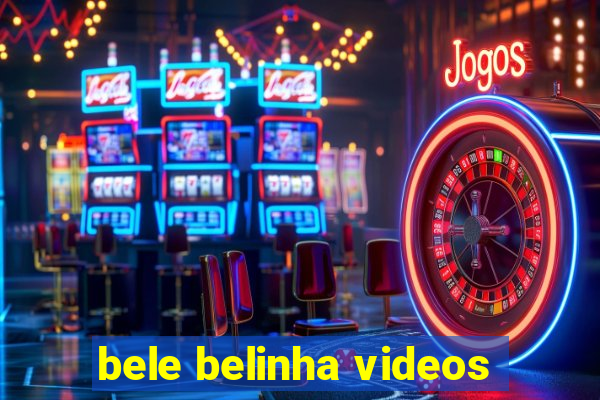 bele belinha videos